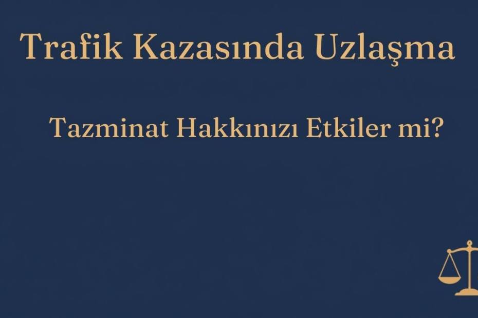 Trafik kazasında uzlaşmanın tazminat hakkına etkisi - İnce & İnce Hukuk