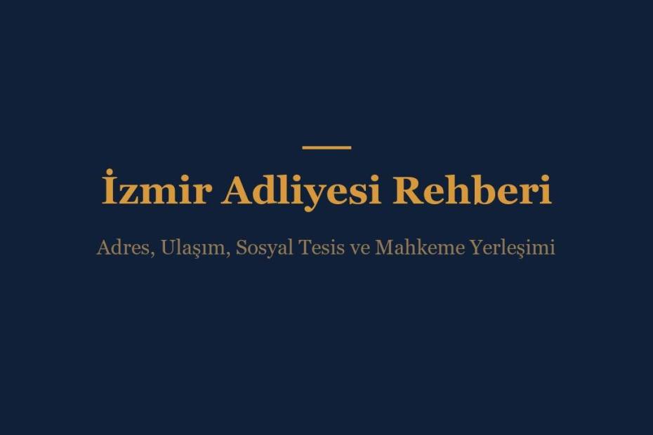 İzmir Adliyesi adres, ulaşım ve sosyal tesis rehberi görseli