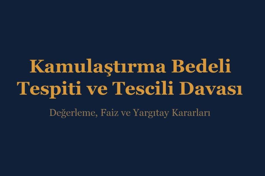 Kamulaştırma bedeli tespiti ve tescili davası değerleme ve faiz - İnce & İnce Hukuk
