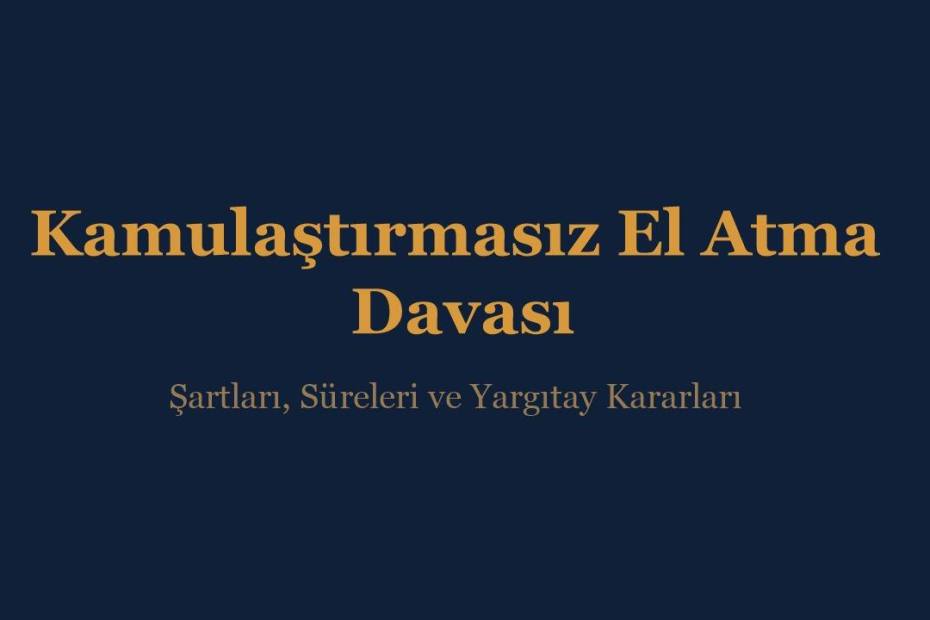 Kamulaştırmasız el atma davası şartları, süreleri ve Yargıtay kararları - İnce & İnce Hukuk
