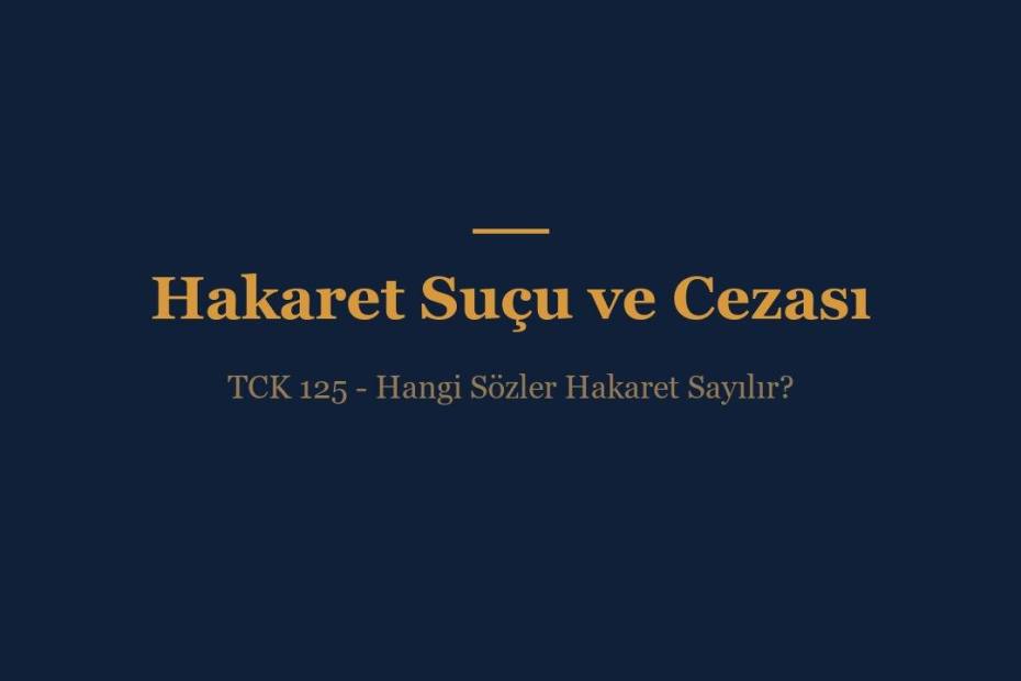 Hakaret suçu TCK 125 cezası ve hangi sözlerin hakaret sayıldığına dair Yargıtay kararları rehberi