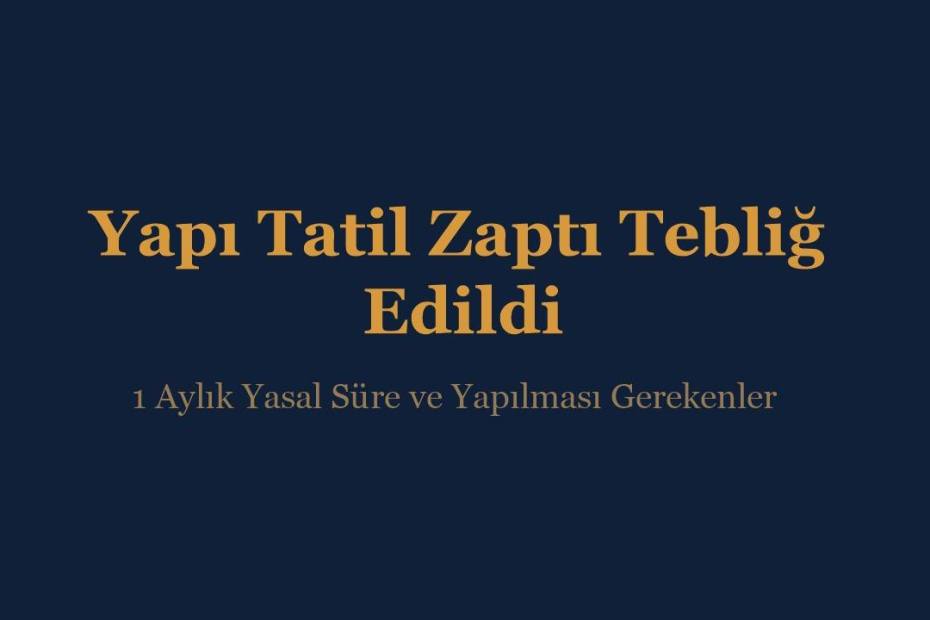 Yapı tatil zaptı tebliğ edildi, 1 aylık yasal süre ve yapılması gerekenler - İnce & İnce Hukuk