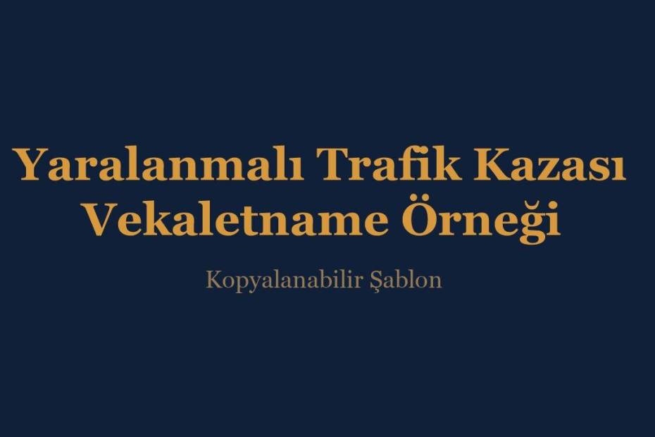 Yaralanmalı trafik kazası vekaletname örneği, kopyalanabilir şablon - İnce & İnce Hukuk