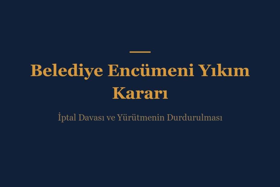 Belediye encümeni yıkım kararına karşı iptal davası ve yürütmenin durdurulması rehberi görseli